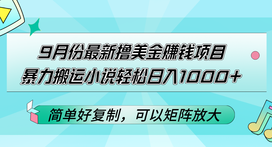 （12487期）9月份最新撸美金赚钱项目，暴力搬运小说轻松日入1000+，简单好复制可以… - 副业心选-副业心选