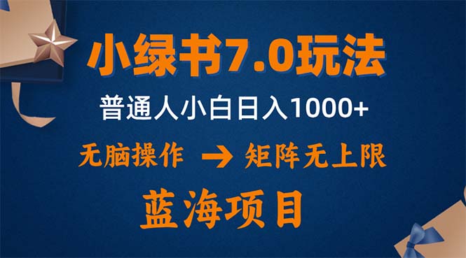 （12459期）小绿书7.0新玩法，矩阵无上限，操作更简单，单号日入1000+-副业心选