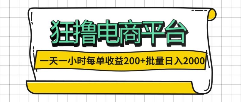 （12463期）一天一小时 狂撸电商平台 每单收益200+ 批量日入2000+-副业心选