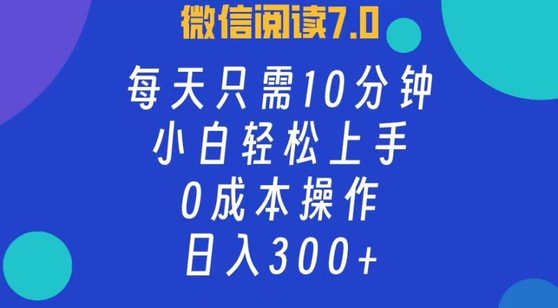 （12457期）微信阅读7.0，每日10分钟，日入300+，0成本小白即可上手-副业心选