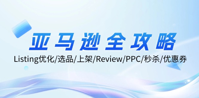 （12416期）亚马逊全攻略：Listing优化/选品/上架/Review/PPC/秒杀/优惠券/无水印课 - 副业心选-副业心选