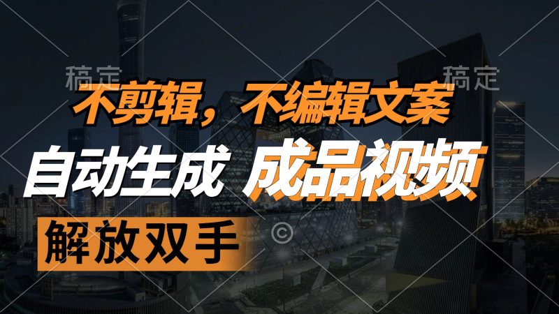 （12466期）不剪辑 不编辑文案，自款动生成原创视频 解放双手 条条爆-副业心选