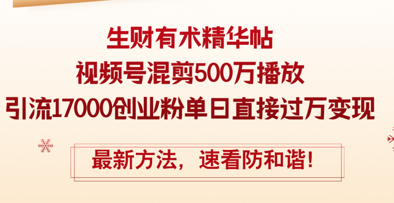 （12391期）精华帖视频号混剪500万播放引流17000创业粉，单日直接过万变现，最新方…-副业心选