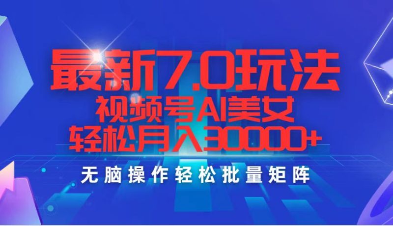 （12358期）最新7.0玩法视频号AI美女，轻松月入30000+-副业心选