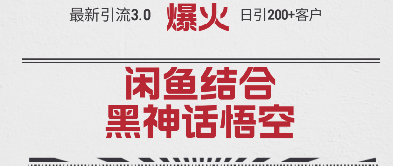 （12378期）最新引流3.0闲鱼结合《黑神话悟空》单日引流200+客户，抓住热点，实现…-副业心选
