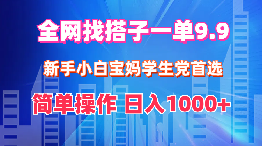（12295期）全网找搭子1单9.9 新手小白宝妈学生党首选 简单操作 日入1000+ - 副业心选-副业心选