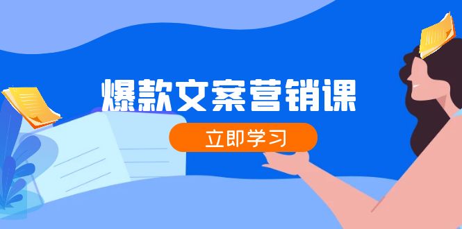（12290期）爆款文案营销课：公域转私域，涨粉成交一网打尽，各行业人士必备-副业心选