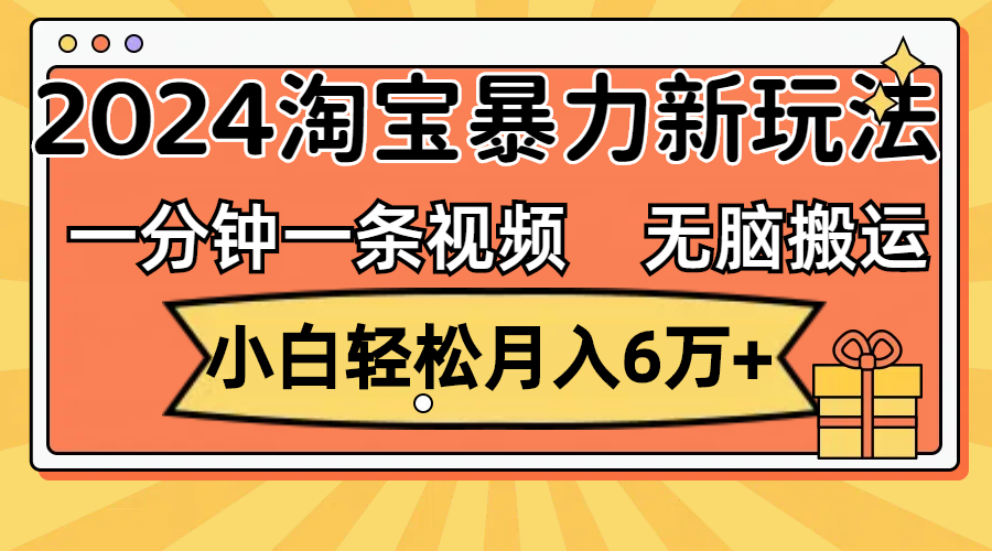 （12239期）一分钟一条视频，无脑搬运，小白轻松月入6万+2024淘宝暴力新玩法，可批量 - 副业心选-副业心选
