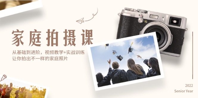 （12246期）家庭拍摄课，从基础到进阶，视频教学+实战训练，让你拍出不一样的家庭照片 - 副业心选-副业心选