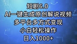 （12227期）短剧6.0 AI一键生成原创解说视频，多平台多方式变现，小白轻松操作，日… - 副业心选-副业心选