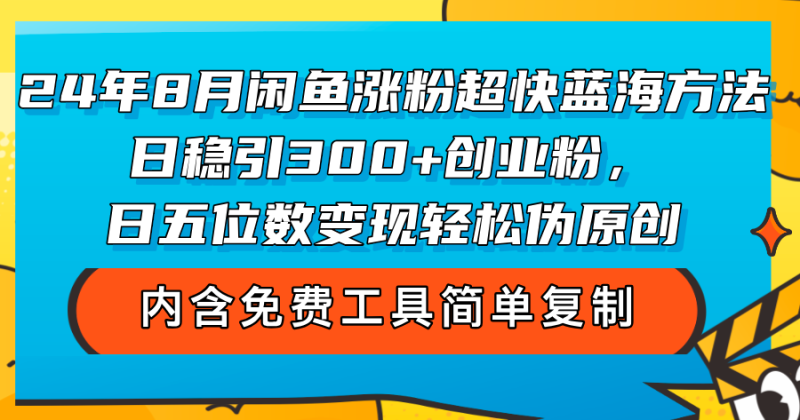 （12176期）24年8月闲鱼涨粉超快蓝海方法！日稳引300+创业粉，日五位数变现，轻松…-副业心选