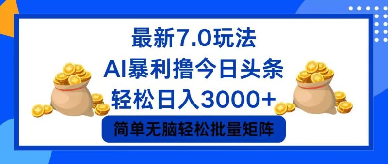 （12191期）今日头条7.0最新暴利玩法，轻松日入3000+-副业心选