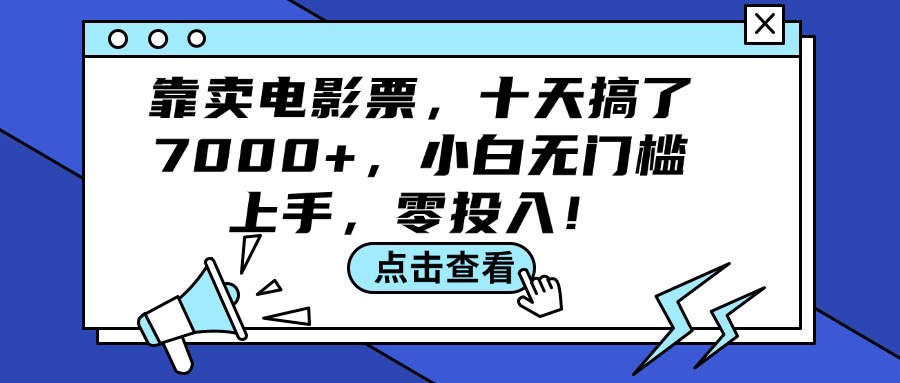 （12161期）靠卖电影票，十天搞了7000+，小白无门槛上手，零投入！ - 副业心选-副业心选