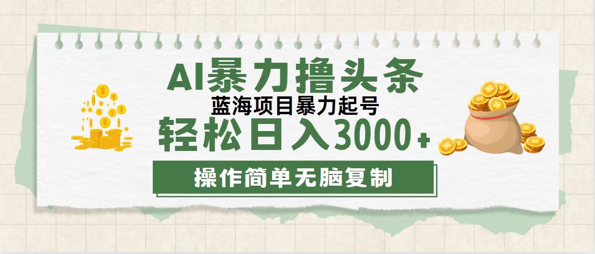 （12122期）最新玩法AI暴力撸头条，零基础也可轻松日入3000+，当天起号，第二天见… - 副业心选-副业心选