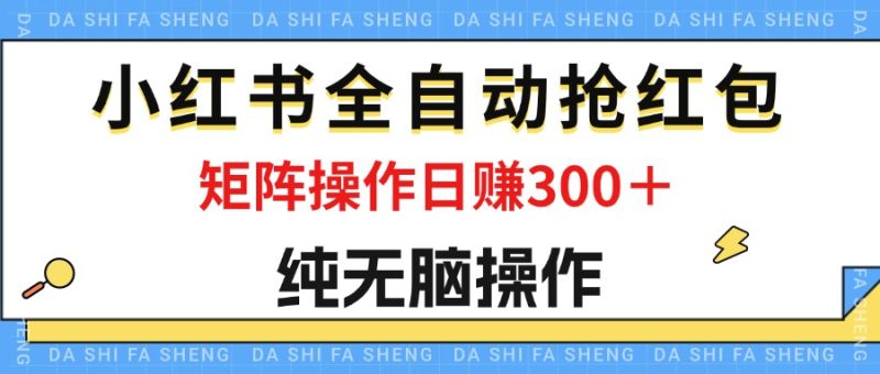 （12151期）最新小红书全自动抢红包，单号一天50＋  矩阵操作日入300＋，纯无脑操作-副业心选