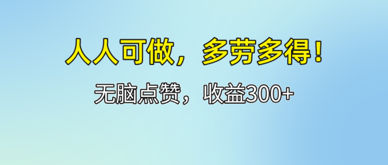 （12126期）人人可做！轻松点赞，收益300+，多劳多得！-副业心选