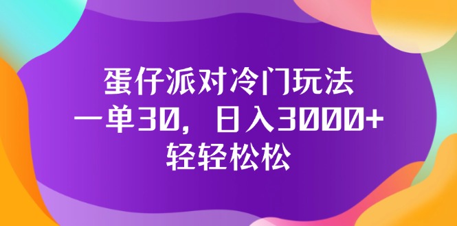 （12099期）蛋仔派对冷门玩法，一单30，日入3000+轻轻松松 - 副业心选-副业心选