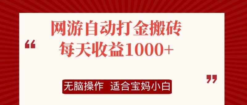 （12082期）网游自动打金搬砖项目，每天收益1000+，无脑操作-副业心选