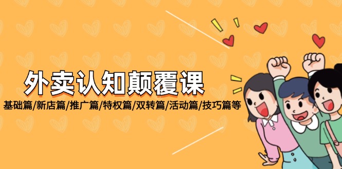 （12096期）外卖 认知颠覆课：基础篇/新店篇/推广篇/特权篇/双转篇/活动篇/技巧篇等 - 副业心选-副业心选
