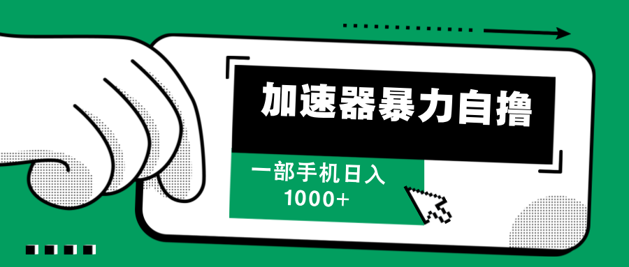 （12104期）加速器暴力自撸，一部手机轻松日入1000+ - 副业心选-副业心选
