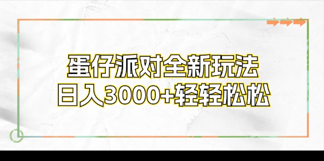 （12048期）蛋仔派对全新玩法，日入3000+轻轻松松-副业心选