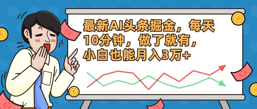 （12021期）最新AI头条掘金，每天10分钟，做了就有，小白也能月入3万+ - 副业心选-副业心选