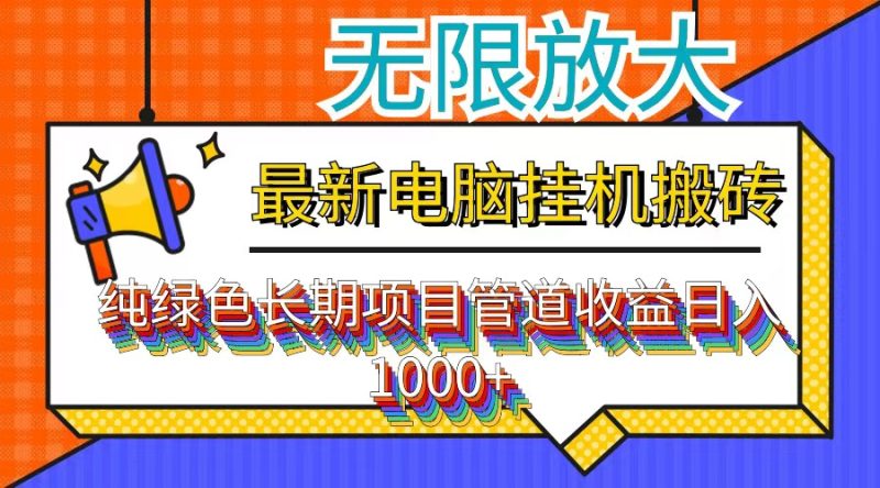 （12004期）最新电脑挂机搬砖，纯绿色长期稳定项目，带管道收益轻松日入1000+-副业心选