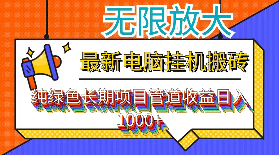 （12004期）最新电脑挂机搬砖，纯绿色长期稳定项目，带管道收益轻松日入1000+ - 副业心选-副业心选