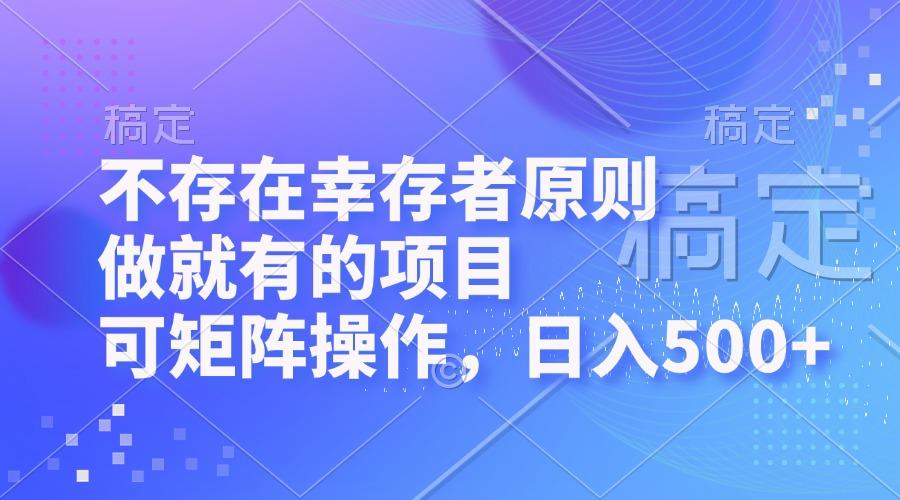 （12989期）不存在幸存者原则，做就有的项目，可矩阵操作，日入500+ - 副业心选-副业心选