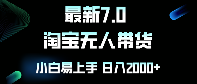 （12967期）最新淘宝无人卖货7.0，简单无脑，小白易操作，日躺赚2000+-副业心选
