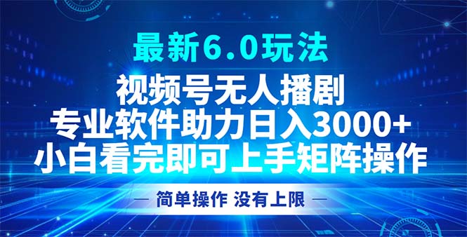 （12924期）视频号最新6.0玩法，无人播剧，轻松日入3000+-副业心选