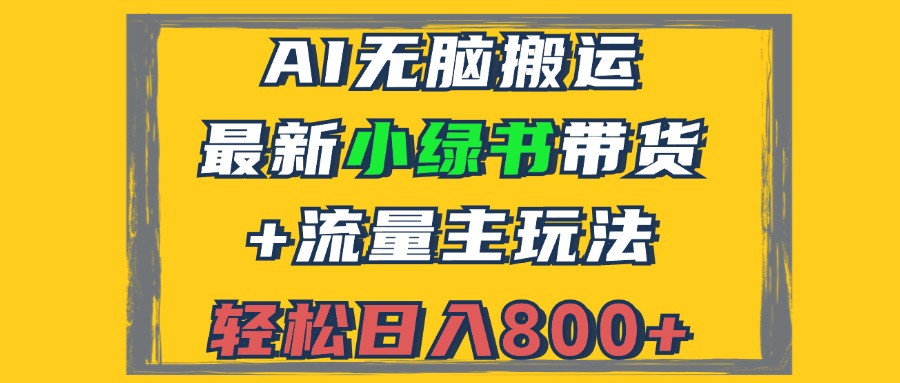 （12914期）2024最新小绿书带货+流量主玩法，AI无脑搬运，3分钟一篇图文，日入800+ - 副业心选-副业心选