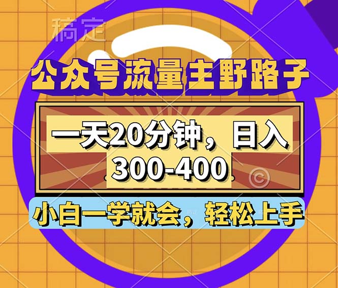 （12866期）公众号流量主野路子玩法，一天20分钟，日入300~400，小白一学就会-副业心选