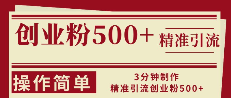 （13073期）3分钟制作精准引流创业粉500+操作简单-副业心选
