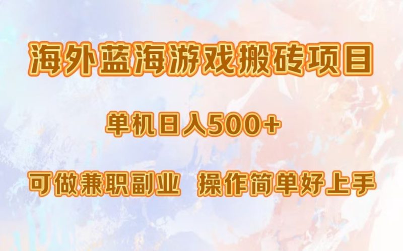 （13088期）海外蓝海游戏搬砖项目，单机日入500+，可做兼职副业，小白闭眼入。-副业心选