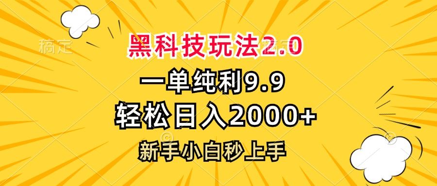 （13099期）黑科技玩法2.0，一单9.9，轻松日入2000+，新手小白秒上手 - 副业心选-副业心选