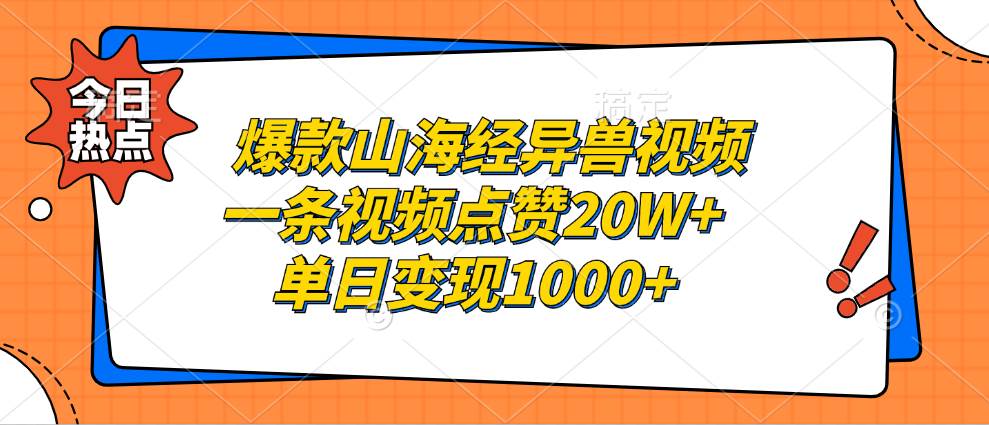 （13123期）爆款山海经异兽视频，一条视频点赞20W+，单日变现1000+ - 副业心选-副业心选