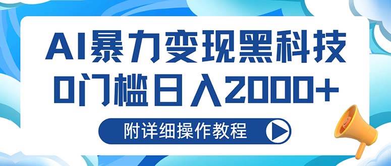 （13133期）AI暴力变现黑科技，0门槛日入2000+（附详细操作教程） - 副业心选-副业心选