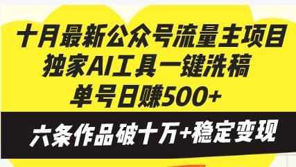 （13156期）十月最新公众号流量主项目，独家AI工具一键洗稿单号日赚500+，六条作品… - 副业心选-副业心选