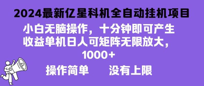 （13154期）2024最新亿星科技项目，小白无脑操作，可无限矩阵放大，单机日入1…-副业心选