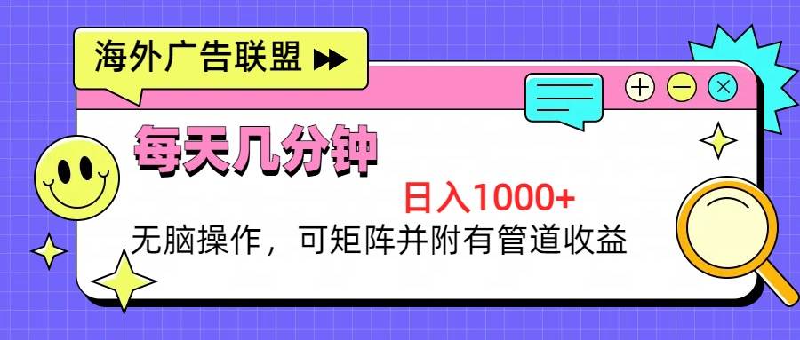 （13151期）海外广告联盟，每天几分钟日入1000+无脑操作，可矩阵并附有管道收益 - 副业心选-副业心选