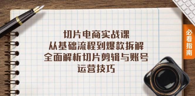（13179期）切片电商实战课：从基础流程到爆款拆解，全面解析切片剪辑与账号运营技巧 - 副业心选-副业心选