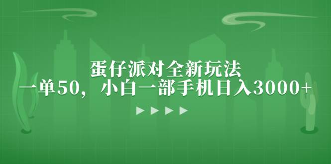 （13177期）蛋仔派对全新玩法，一单50，小白一部手机日入3000+-副业心选