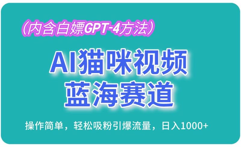 （13173期）AI猫咪视频蓝海赛道，操作简单，轻松吸粉引爆流量，日入1000+（内含…-副业心选