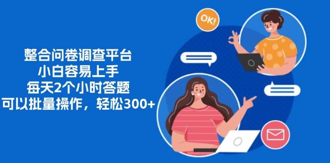 （13171期）整合问卷调查平台，小白容易上手，每天2个小时答题，可以批量操作，轻…-副业心选