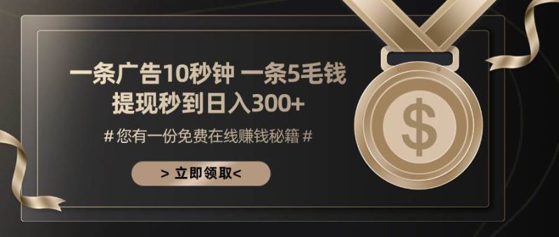 （13214期）一条广告十秒钟 一条五毛钱 日入300+ 小白也能上手-副业心选