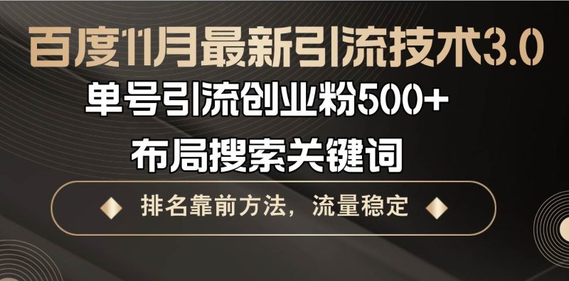 （13212期）百度11月最新引流技术3.0,单号引流创业粉500+，布局搜索关键词，排名靠…-副业心选