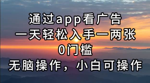 （13207期）通过app看广告，一天轻松入手一两张0门槛，无脑操作，小白可操作 - 副业心选-副业心选