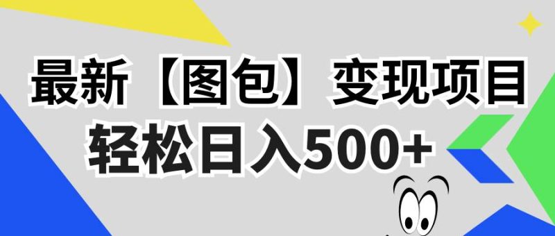 （13226期）最新【图包】变现项目，无门槛，做就有，可矩阵，轻松日入500+-副业心选