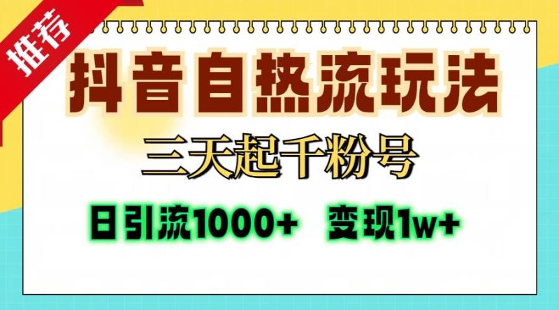 (13239期)抖音自热流打法,三天起千粉号,单视频十万播放量,日引精准粉1000+,…-副业心选